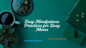 Easy Mindfulness Practices for Busy Moms 1024x576