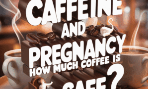 Caffeine and Pregnancy How Much Coffee is Safe