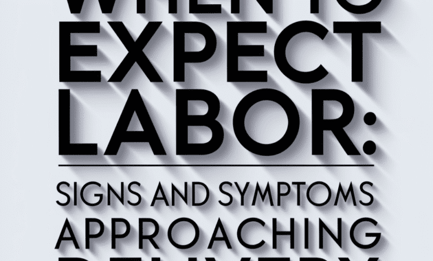 When to Expect Labor Signs and Symptoms of Approaching Delivery