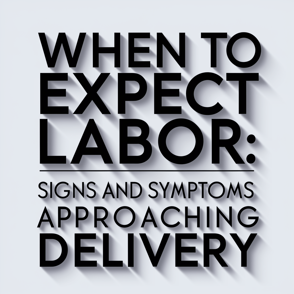 When to Expect Labor Signs and Symptoms of Approaching Delivery