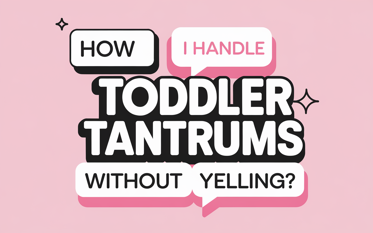 How Do I Handle Toddler Tantrums Without Yelling.png