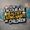 How to Encourage Healthy Eating Habits in Children.png