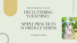 Decluttering Your Mind: Simple Practices to Reduce Stress