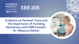 REPLAY: EBB 206 – Evidence on Perineal Tears and the Importance of Avoiding Episiotomy with EBB Founder, Dr. Rebecca Dekker