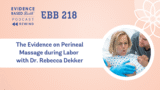 REPLAY: EBB 218 – The Evidence on Perineal Massage during Labor with Dr. Rebecca Dekker