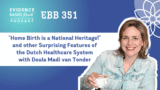 EBB 351 -“Home Birth is a National Heritage!” and other Surprising Features of the Dutch Healthcare System with Doula Madi van Tonder
