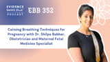 EBB 352 – Calming Breathing Techniques for Pregnancy with Dr. Shilpa Babbar, Obstetrician and Maternal Fetal Medicine Specialist
