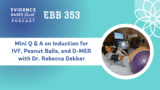 EBB 353 – Mini Q & A on Induction for IVF, Peanut Balls, and D-MER