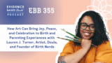 EBB 355 – How Art Can Bring Joy, Peace, and Celebration to Birth and Parenting Experiences with Lauren J. Turner, Artist, Doula, and Founder of Birth Nerds