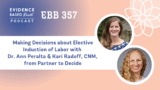 EBB 357 – Making Decisions about Elective Induction of Labor with Dr. Ann Peralta & Kari Radoff, CNM, from Partner to Decide