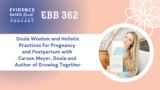 EBB 362 – Doula Wisdom and Holistic Practices for Pregnancy and Postpartum with Carson Meyer, Doula and Author of Growing Together