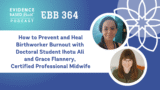 EBB 364 – How to Prevent and Heal Birthworker Burnout with Doctoral Student Ihotu Ali and Grace Flannery, Certified Professional Midwife