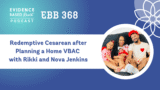 EBB 368: Redemptive Cesarean after Planning a Home VBAC with Rikki and Nova Jenkins