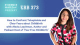 EBB 373 – How to Confront Tokophobia and Clear Fears about Childbirth with Alexia Leachman, Author and Podcast Host of “Fear Free Childbirth”