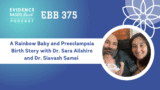 EBB 375 – A Rainbow Baby and Preeclampsia Birth Story with Dr. Sara Ailshire and Dr. Siavash Samei