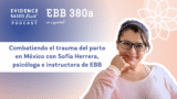 EBB 380a – Combatiendo el trauma del parto en México con Sofía Herrera, psicóloga e instructora de EBB