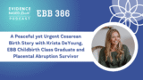 EBB 386 – A Peaceful yet Urgent Cesarean Birth Story with Krista DeYoung, EBB Childbirth Class Graduate and Placental Abruption Survivor