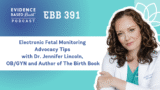 EBB 391 – Electronic Fetal Monitoring Advocacy Tips with Dr. Jennifer Lincoln, OB/GYN and Author of The Birth Book