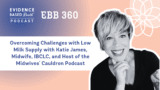 EBB 360 – Overcoming Challenges with Low Milk Supply with Katie James, Midwife, IBCLC, and Host of the Midwives’ Cauldron Podcast