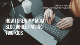 How I Grew My Mom Blog While Raising Two Kids