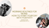 Morning Routines for Moms: How to Start Your Day with Positivity