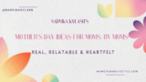 Mother’s Day Ideas for Moms, by Moms: Real and Relatable