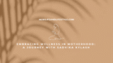 Embracing Wellness in Motherhood: A Journey with Sadvika Kylash​