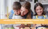 Mindful Eating for Kids: A Parent’s Guide to Raising Healthy, Happy Eaters