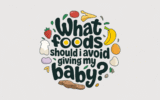 What Foods Should I Avoid Giving My Baby? The Ultimate Guide