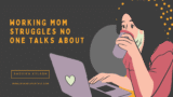 Working Mom Struggles No One Talks About