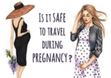 Is it safe to travel during pregnancy? – Motherhood Parenting Blog & Marketplace