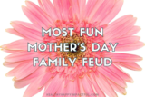 Must-Try Mother’s Day Family Feud: Think You Know Moms?